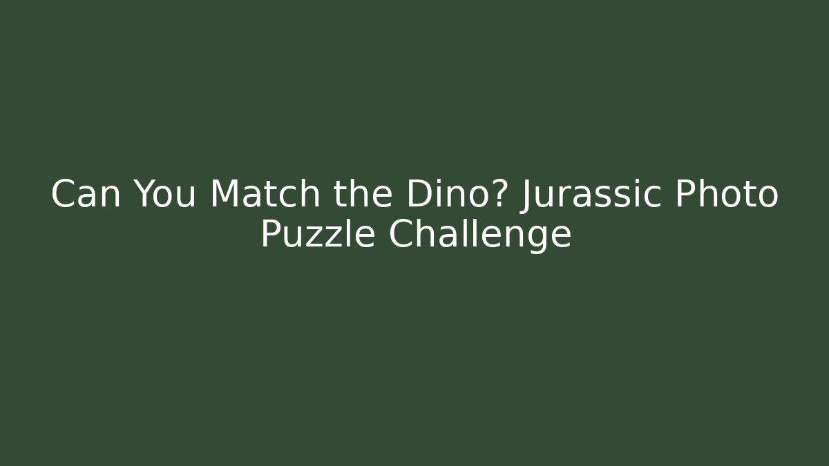 Can You Match the Dino? Jurassic Photo Puzzle Challenge