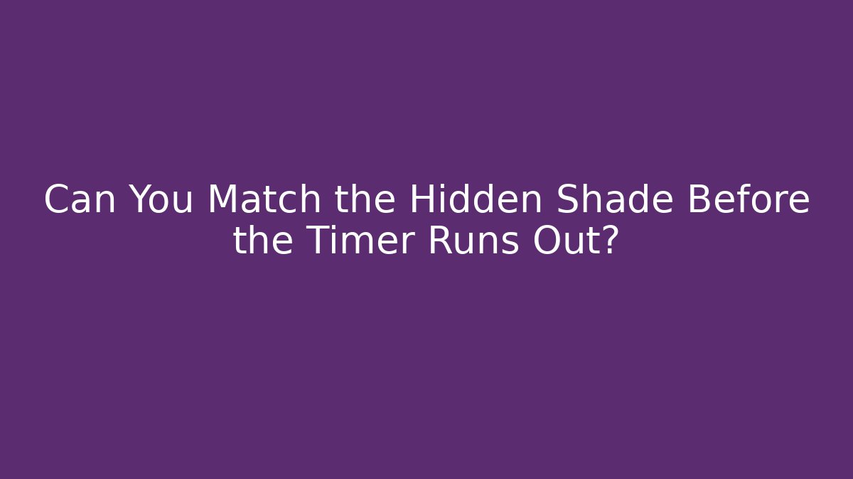 Can You Match the Hidden Shade Before the Timer Runs Out?