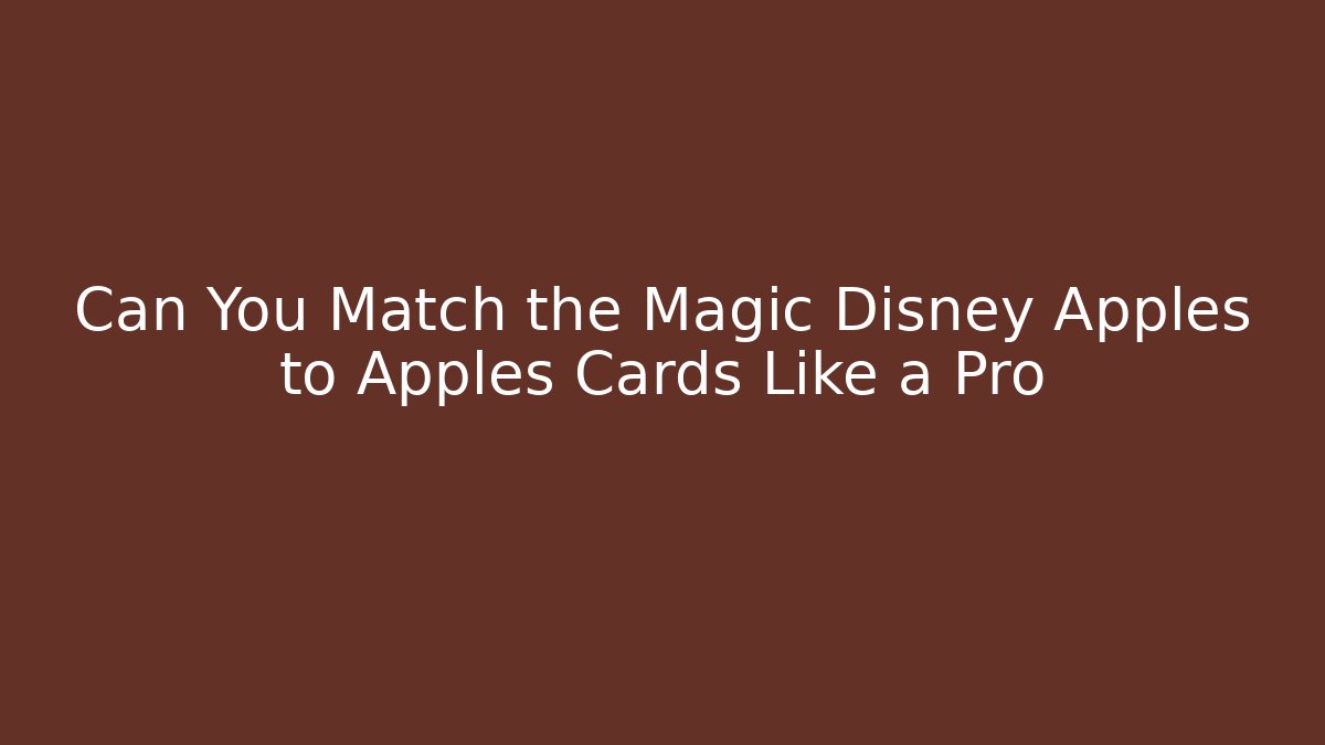 Can You Match the Magic Disney Apples to Apples Cards Like a Pro