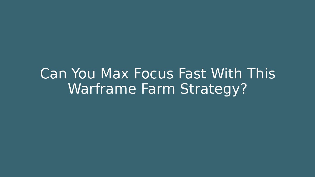 Can You Max Focus Fast With This Warframe Farm Strategy?
