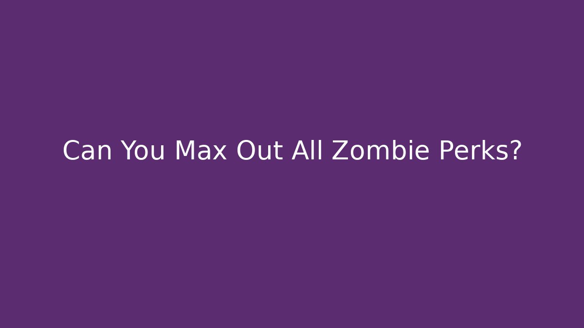 Can You Max Out All Zombie Perks?