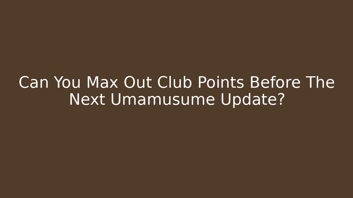 Can You Max Out Club Points Before The Next Umamusume Update?