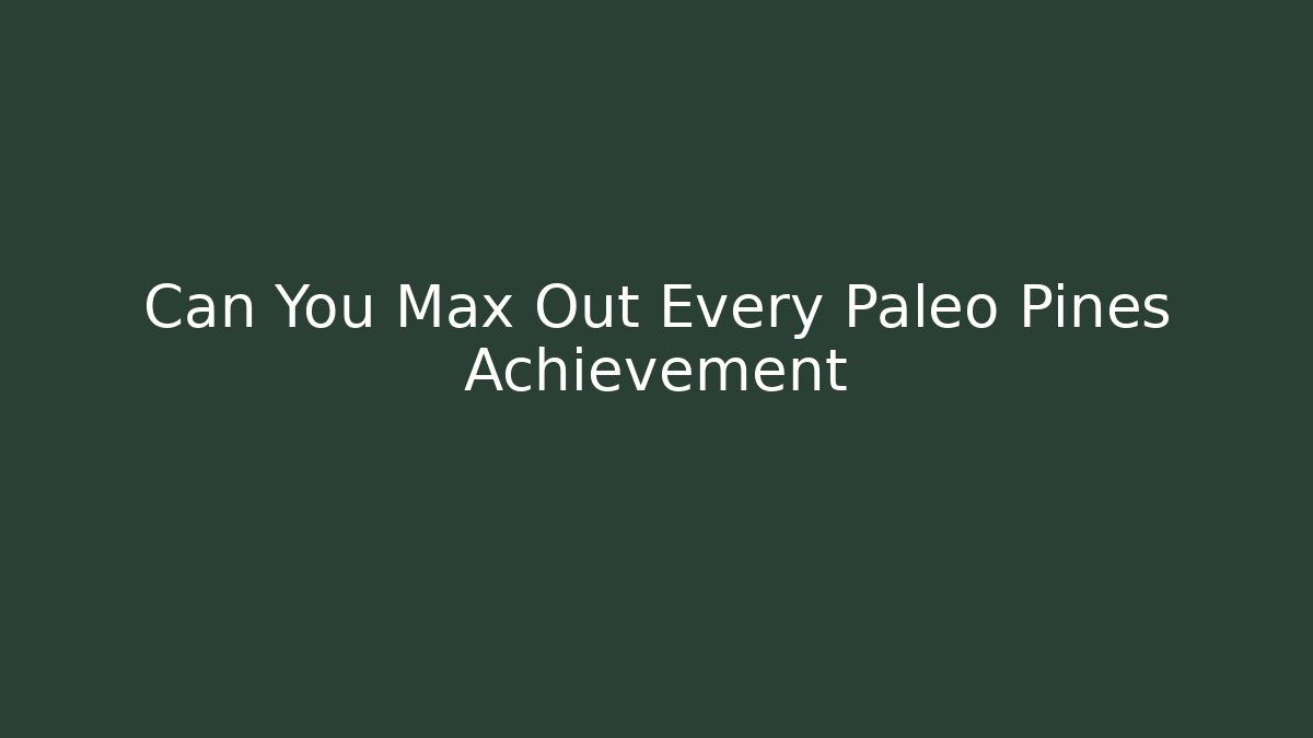 Can You Max Out Every Paleo Pines Achievement - Critter Realm