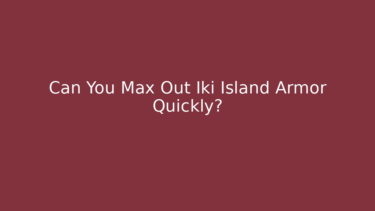 Can You Max Out Iki Island Armor Quickly?