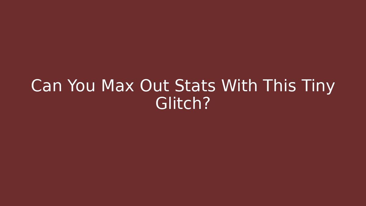 Can You Max Out Stats With This Tiny Glitch?