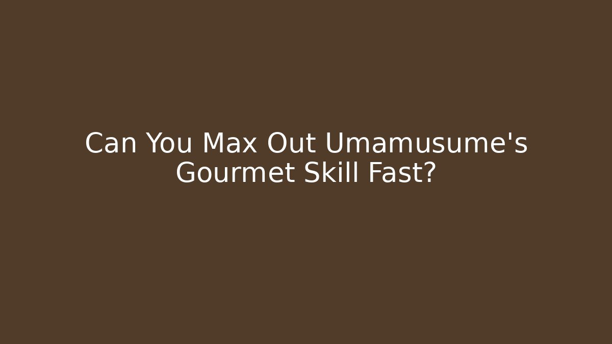 Can You Max Out Umamusume's Gourmet Skill Fast?