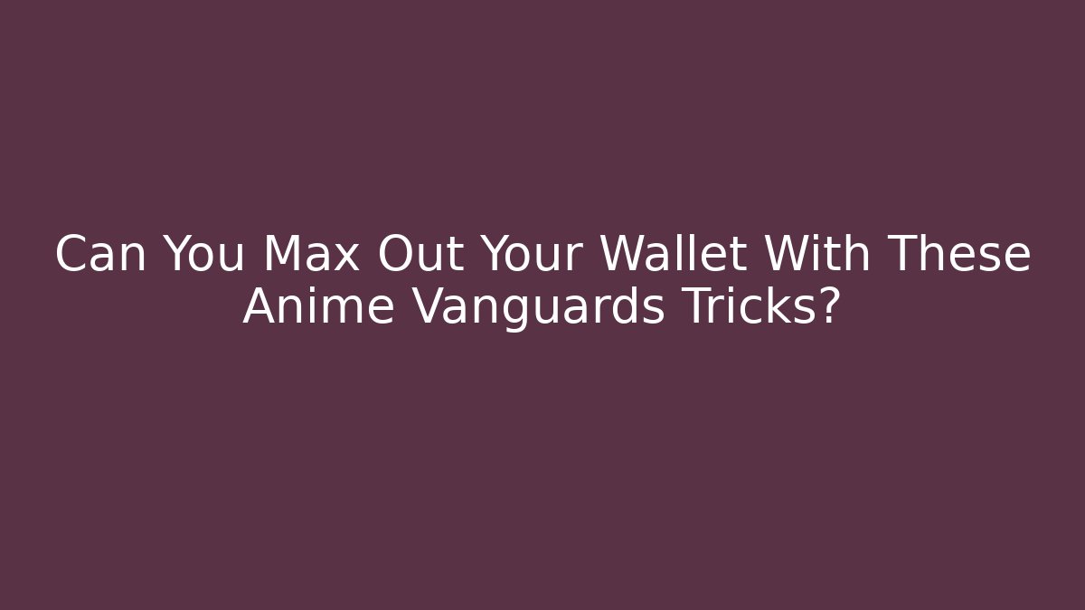 Can You Max Out Your Wallet With These Anime Vanguards Tricks? - Critter Realm