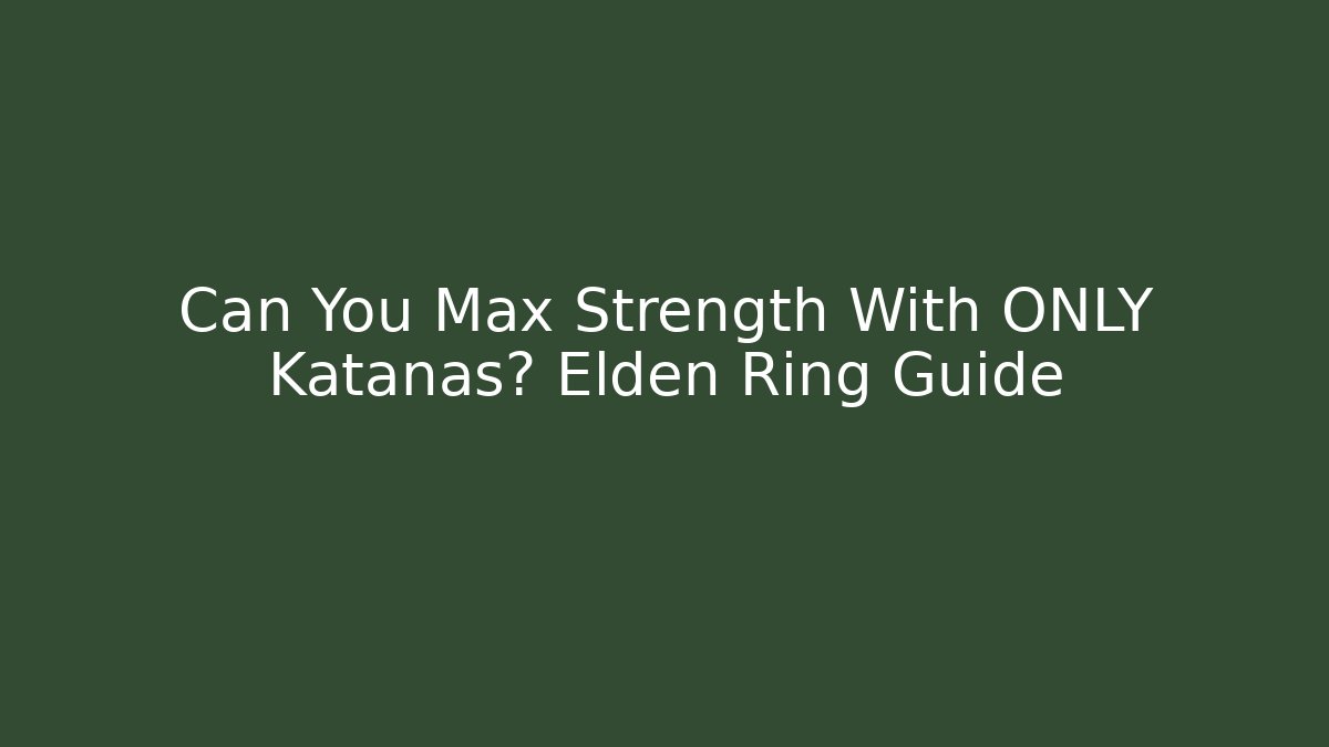 Can You Max Strength With ONLY Katanas? Elden Ring Guide