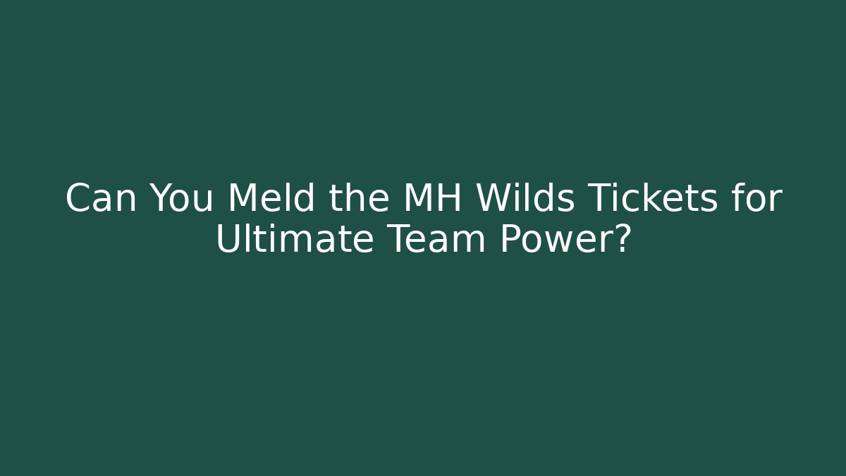 Can You Meld the MH Wilds Tickets for Ultimate Team Power?