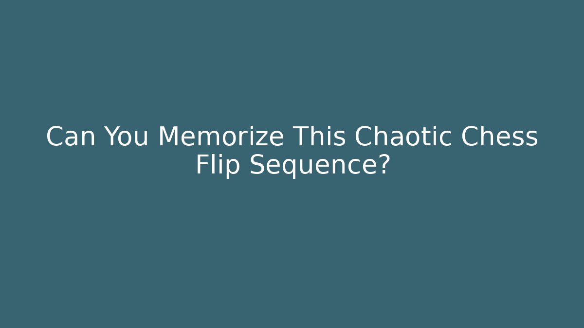 Can You Memorize This Chaotic Chess Flip Sequence?