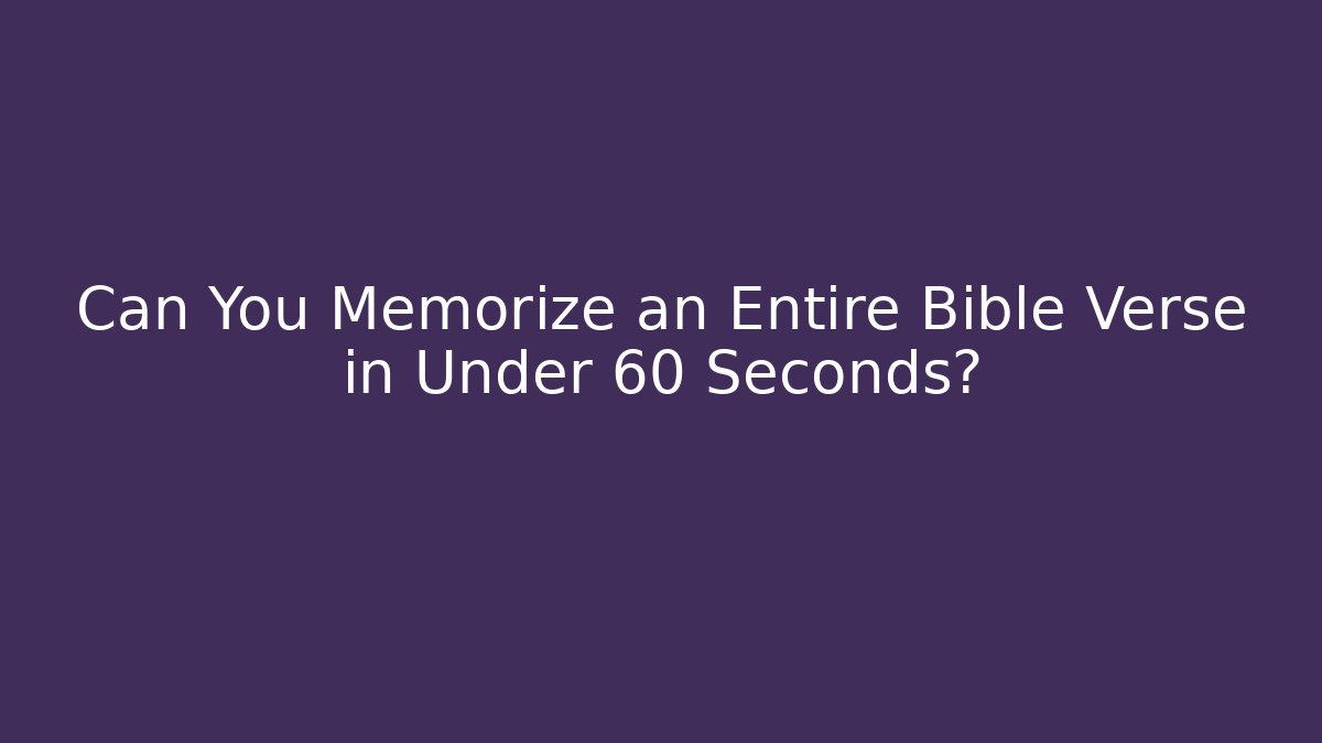Can You Memorize an Entire Bible Verse in Under 60 Seconds?