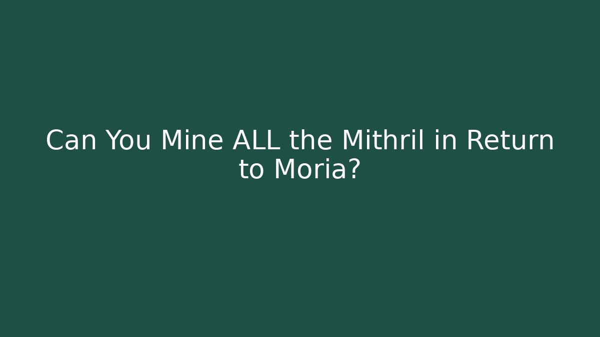 Can You Mine ALL the Mithril in Return to Moria?