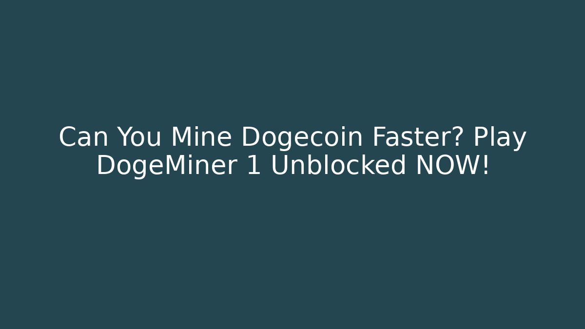 Can You Mine Dogecoin Faster? Play DogeMiner 1 Unblocked NOW!