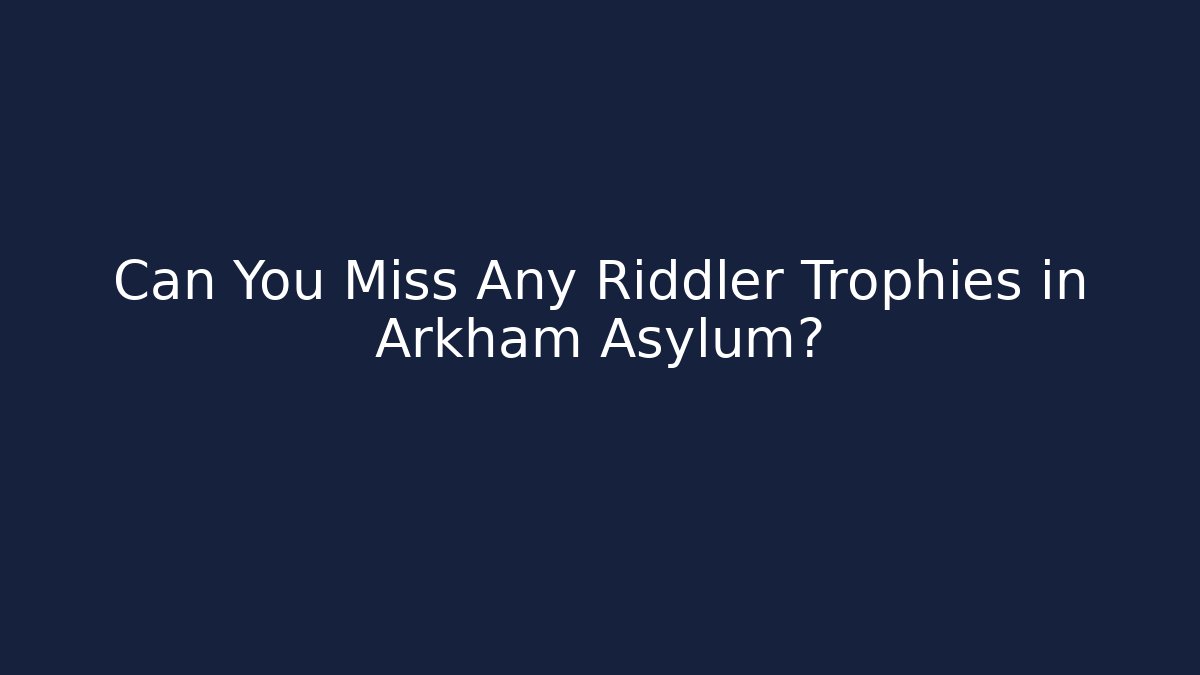 Can You Miss Any Riddler Trophies in Arkham Asylum?