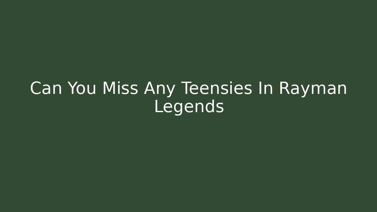 Can You Miss Any Teensies In Rayman Legends
