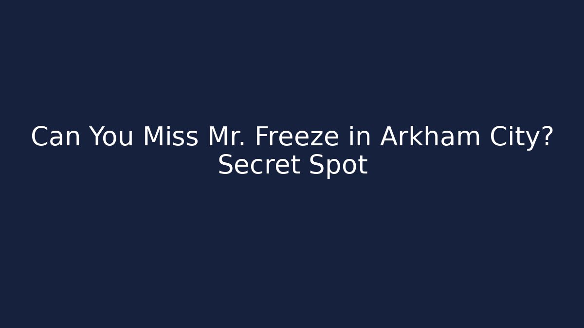 Can You Miss Mr. Freeze in Arkham City? Secret Spot