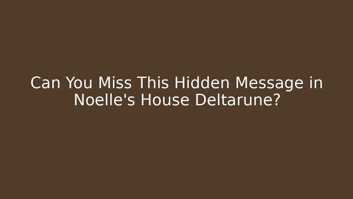 Can You Miss This Hidden Message in Noelle's House Deltarune?