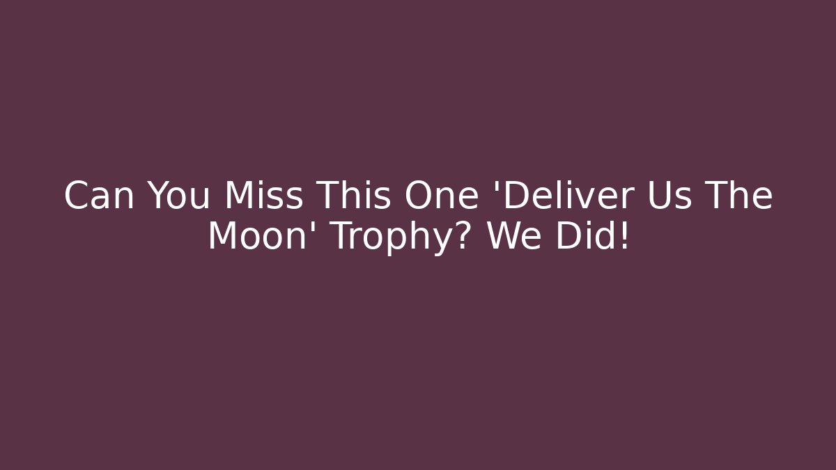 Can You Miss This One 'Deliver Us The Moon' Trophy? We Did!