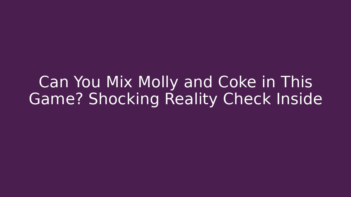 Can You Mix Molly and Coke in This Game? Shocking Reality Check Inside