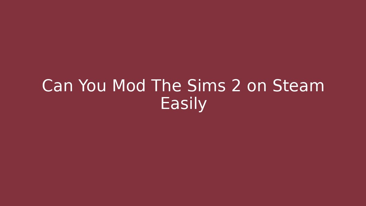Can You Mod The Sims 2 on Steam Easily
