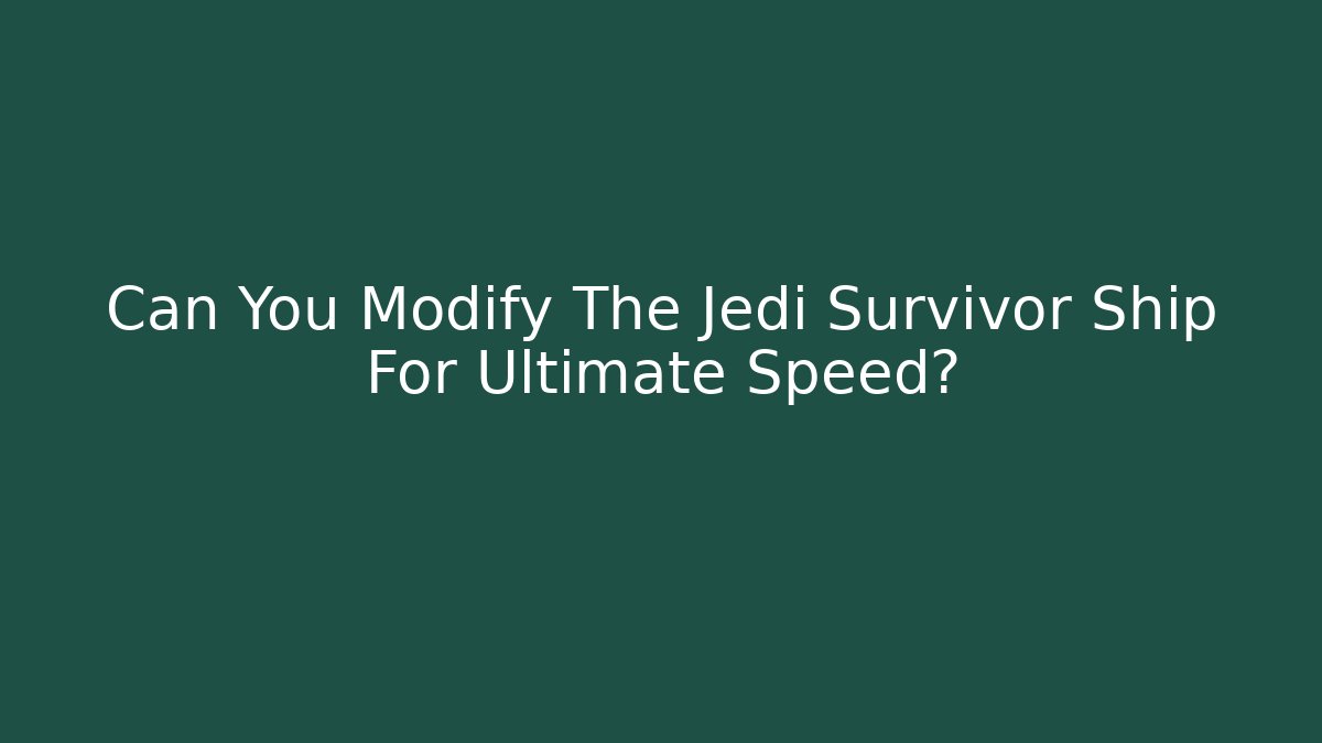 Can You Modify The Jedi Survivor Ship For Ultimate Speed? - Critter Realm