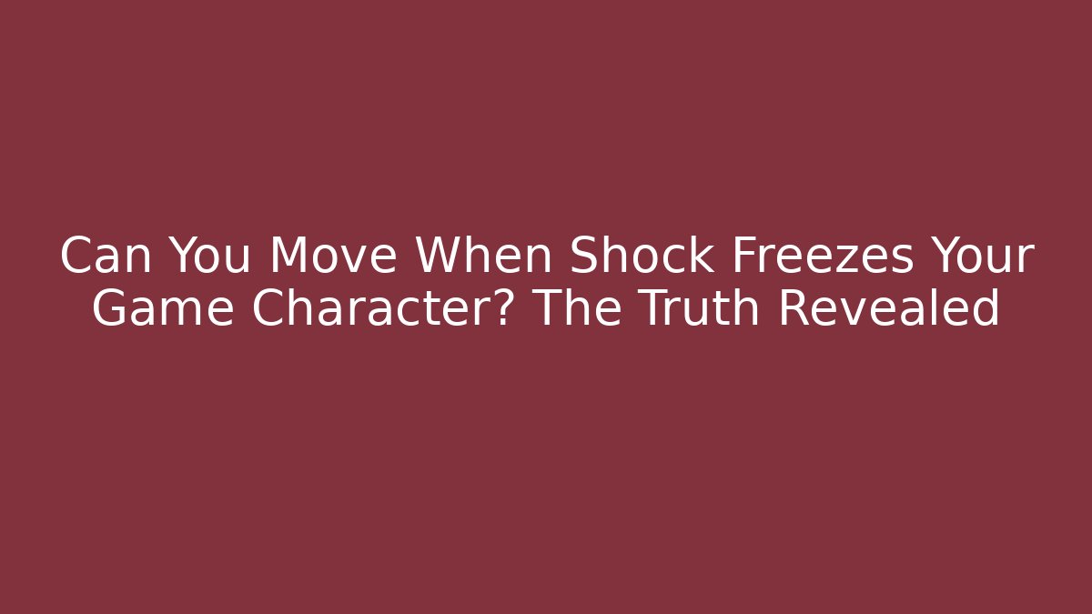 Can You Move When Shock Freezes Your Game Character? The Truth Revealed