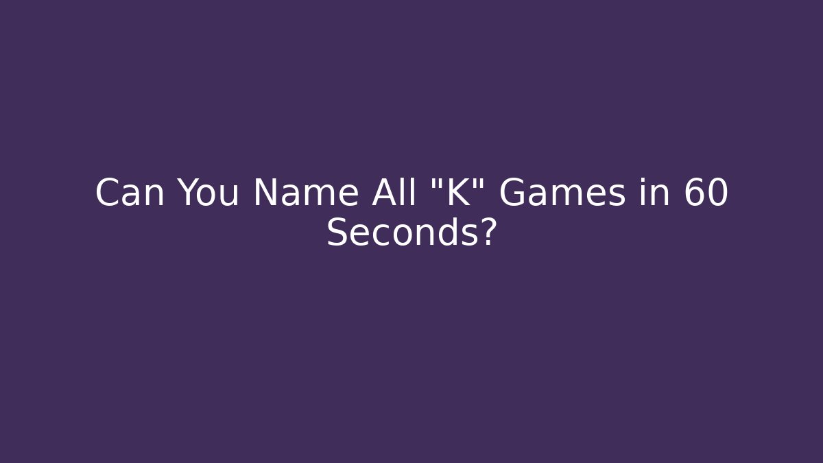 Can You Name All "K" Games in 60 Seconds? - Critter Realm