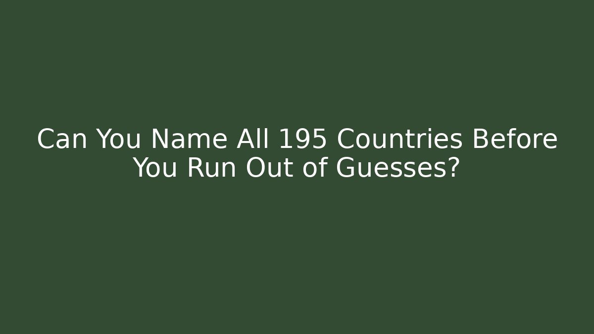 Can You Name All 195 Countries Before You Run Out of Guesses?