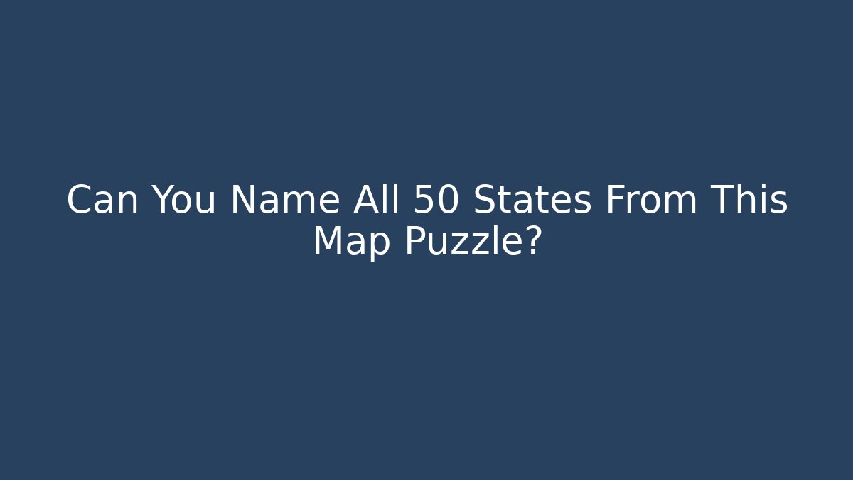 Can You Name All 50 States From This Map Puzzle?