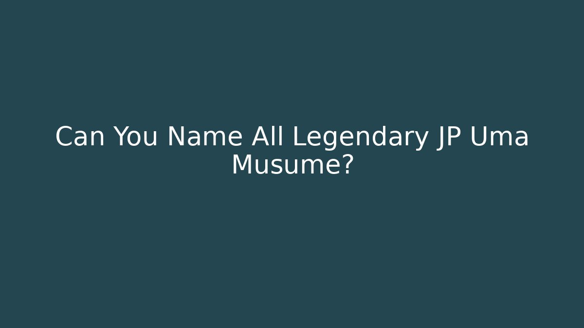 Can You Name All Legendary JP Uma Musume?