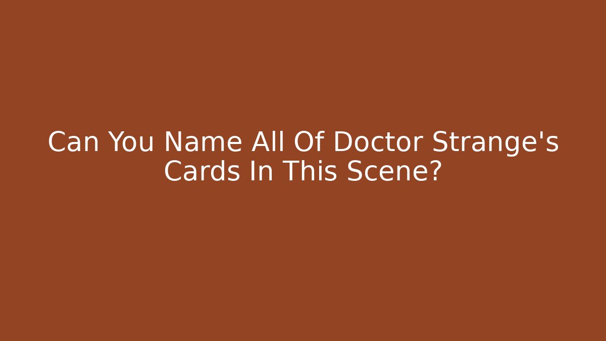 Can You Name All Of Doctor Strange's Cards In This Scene?