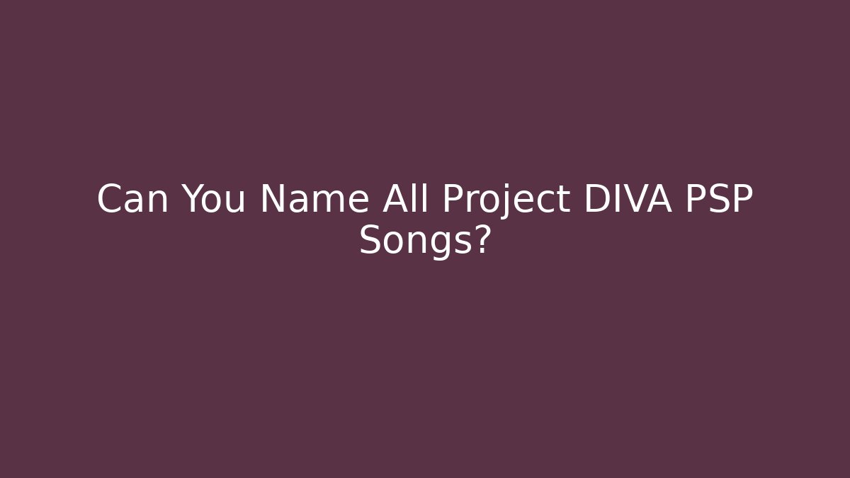 Can You Name All Project DIVA PSP Songs?