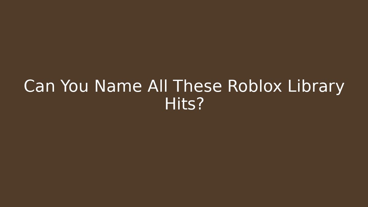 Can You Name All These Roblox Library Hits?