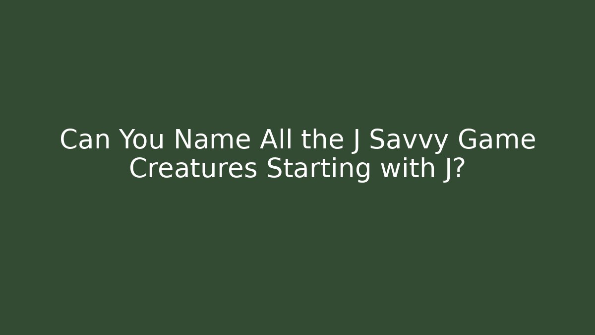Can You Name All the J Savvy Game Creatures Starting with J?