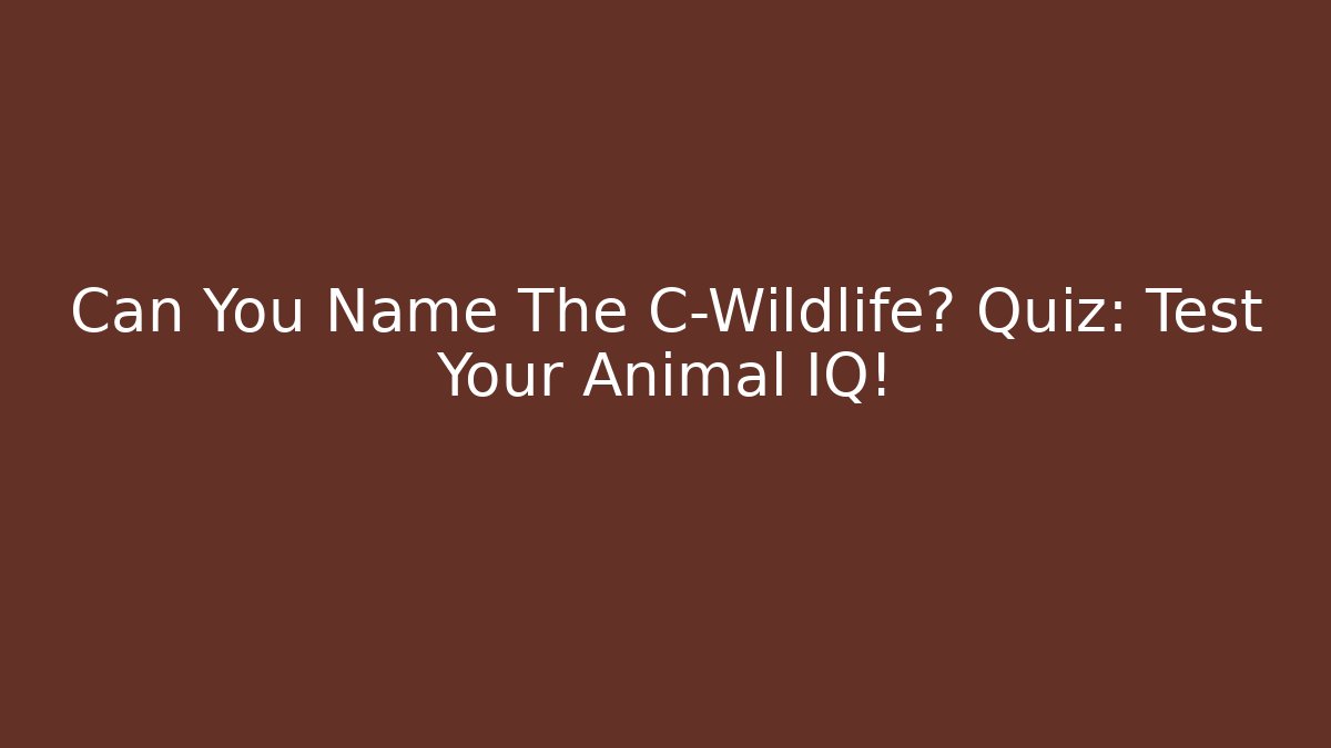Can You Name The C-Wildlife? Quiz: Test Your Animal IQ!
