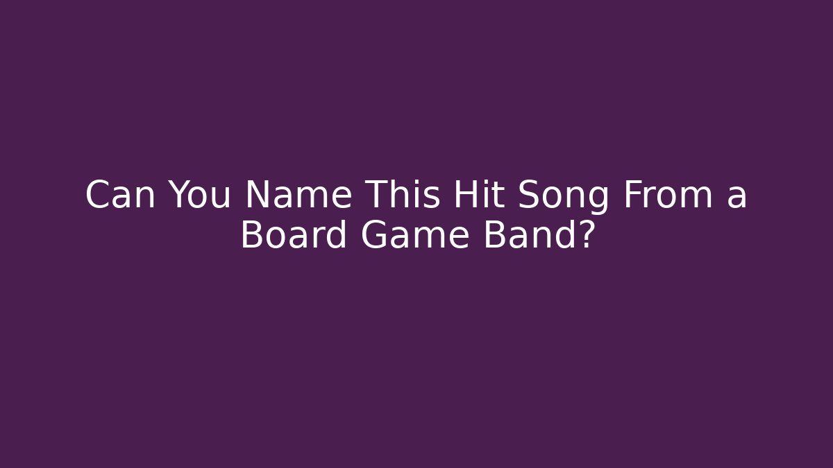 Can You Name This Hit Song From a Board Game Band?