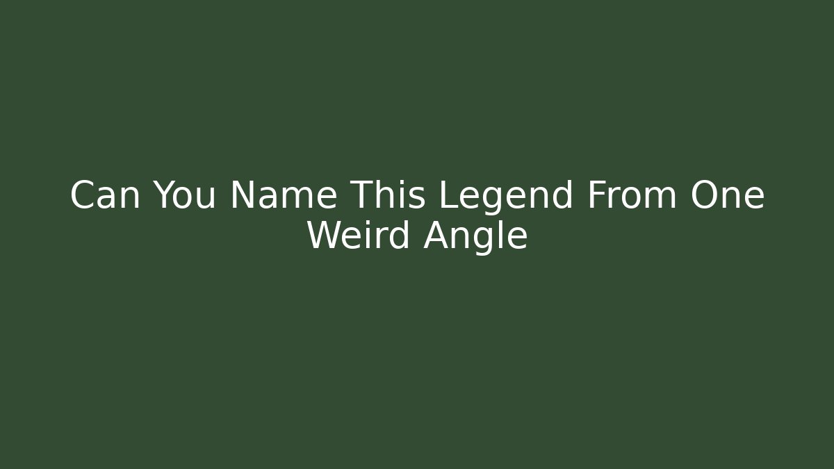 Can You Name This Legend From One Weird Angle
