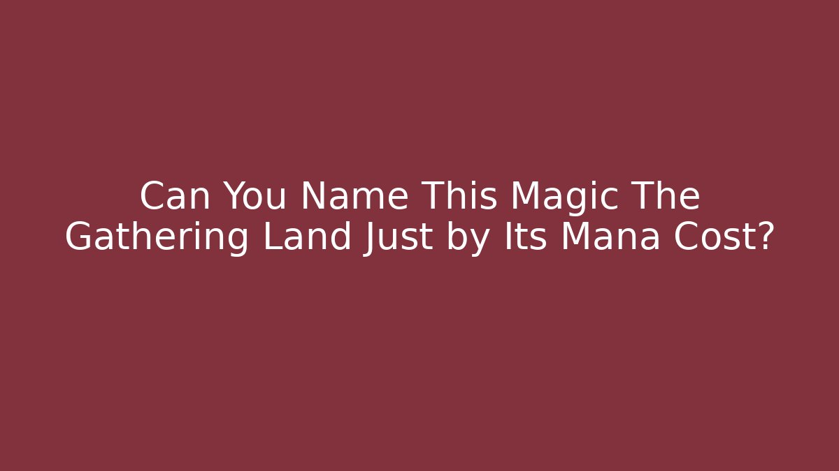 Can You Name This Magic The Gathering Land Just by Its Mana Cost?