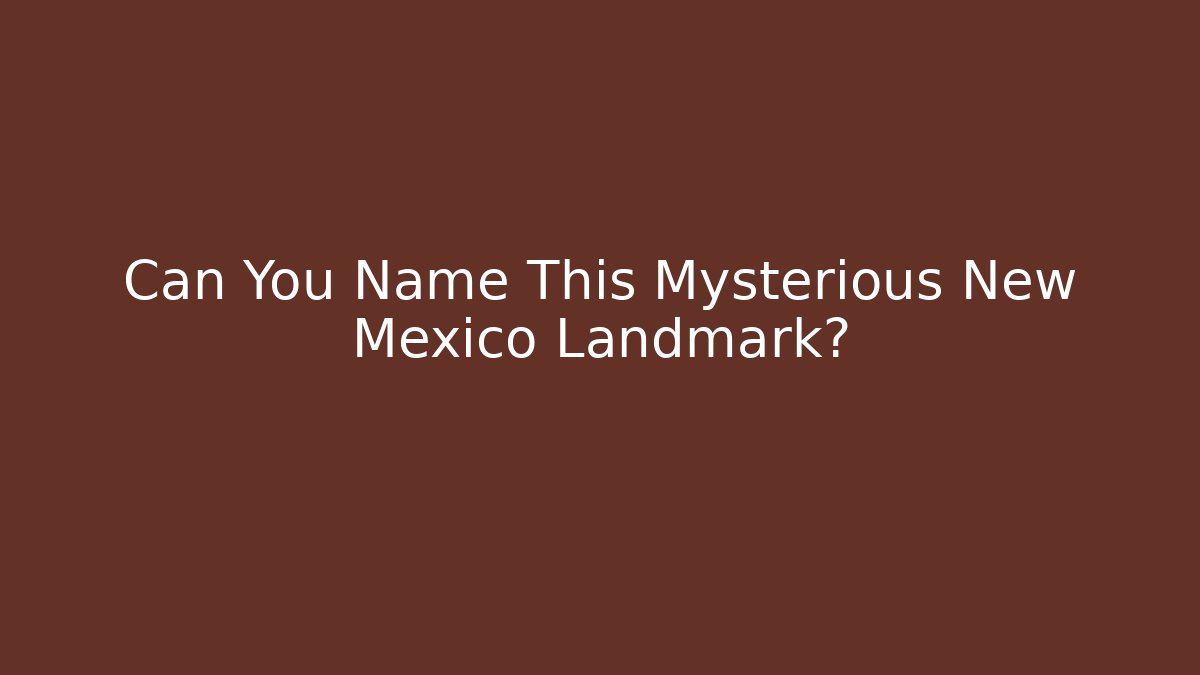Can You Name This Mysterious New Mexico Landmark?