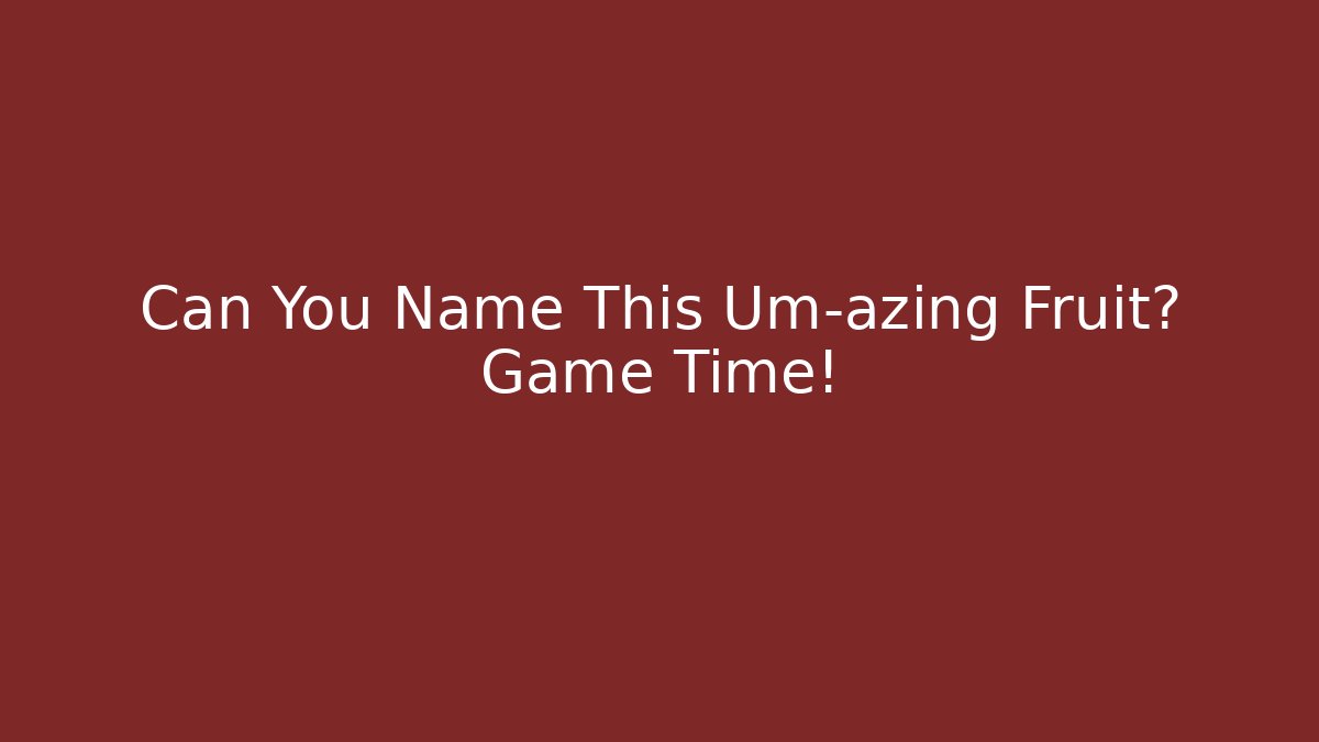 Can You Name This Um-azing Fruit? Game Time!