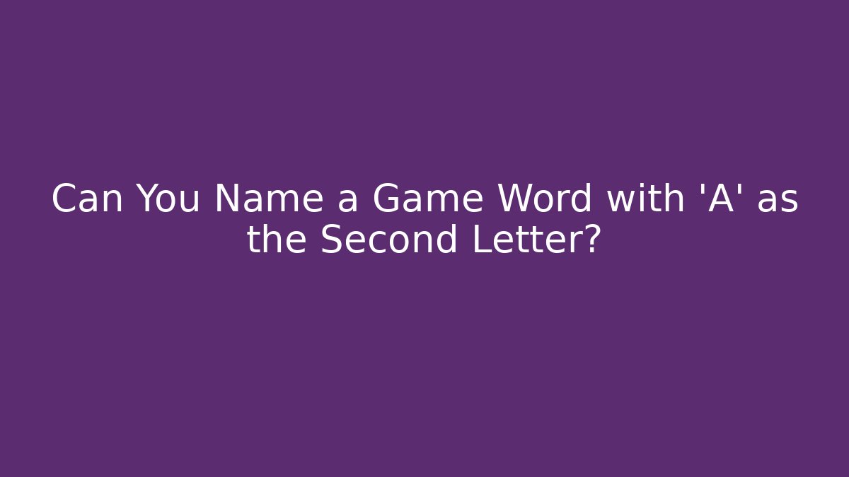 Can You Name a Game Word with 'A' as the Second Letter?