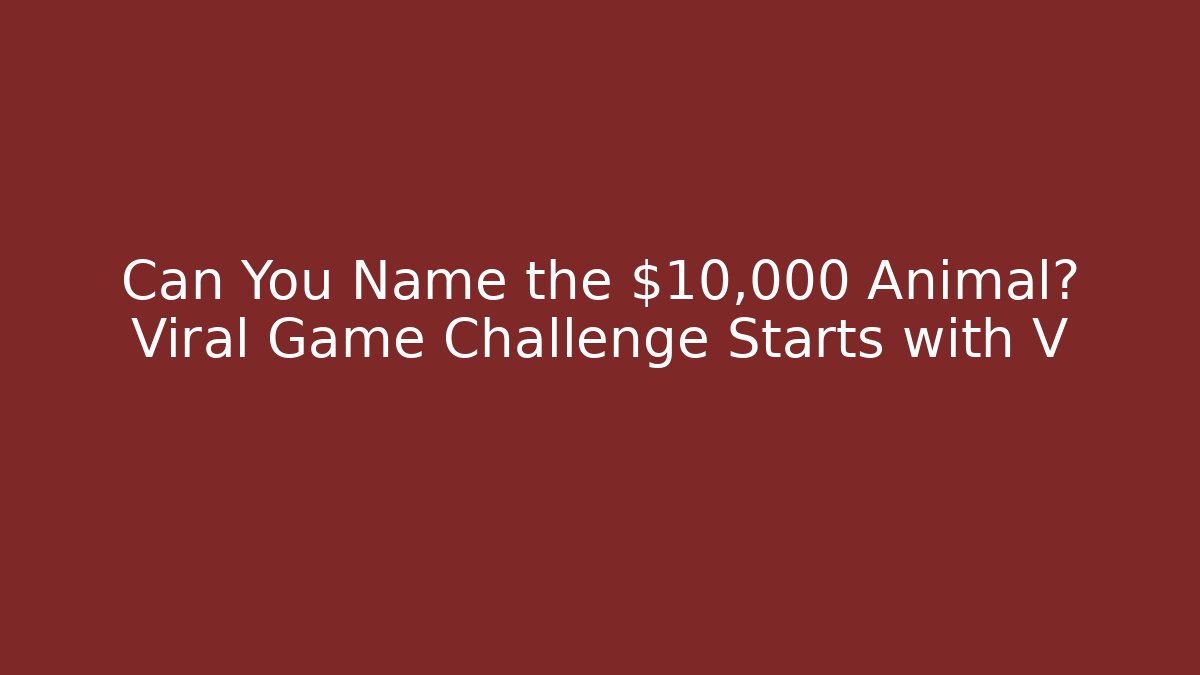 Can You Name the $10,000 Animal? Viral Game Challenge Starts with V