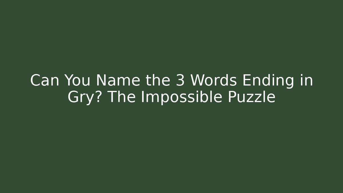 Can You Name the 3 Words Ending in Gry? The Impossible Puzzle