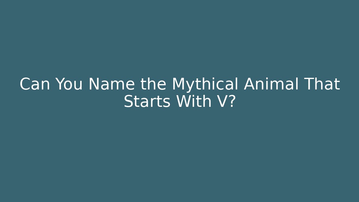Can You Name the Mythical Animal That Starts With V?