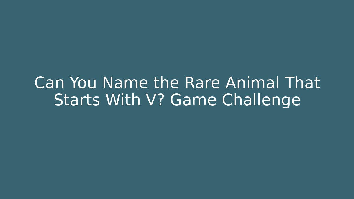 Can You Name the Rare Animal That Starts With V? Game Challenge