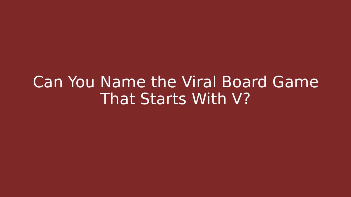 Can You Name the Viral Board Game That Starts With V?