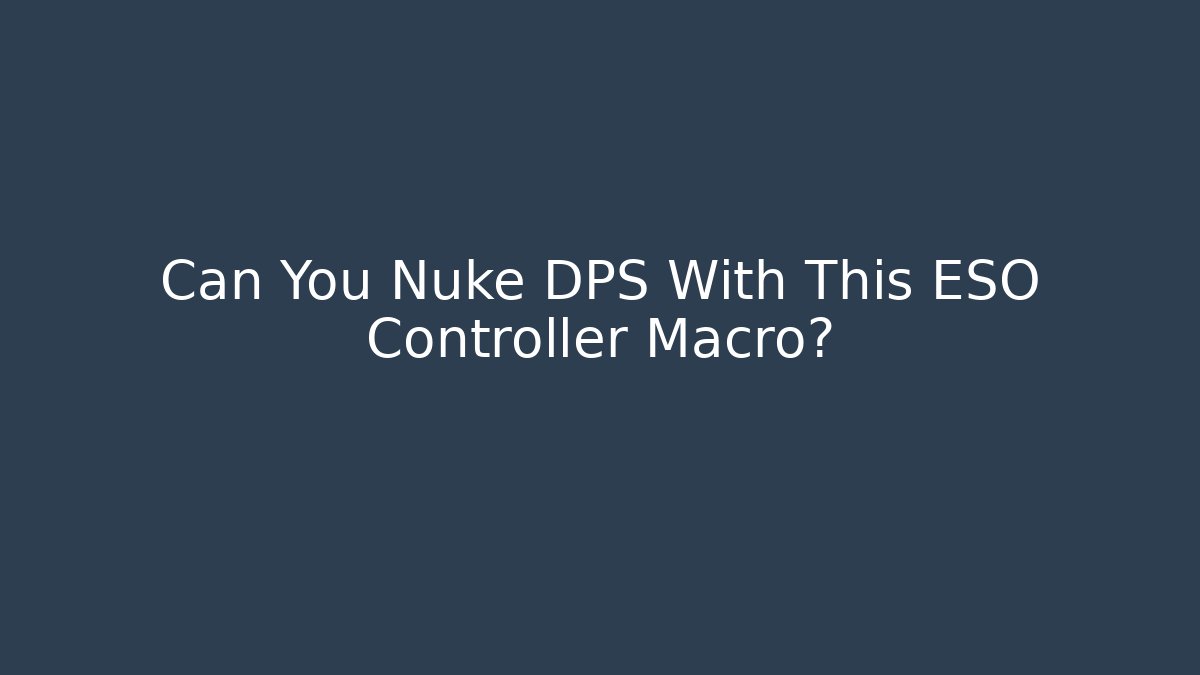 Can You Nuke DPS With This ESO Controller Macro?