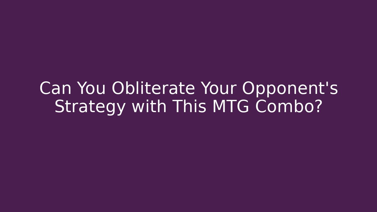 Can You Obliterate Your Opponent's Strategy with This MTG Combo?
