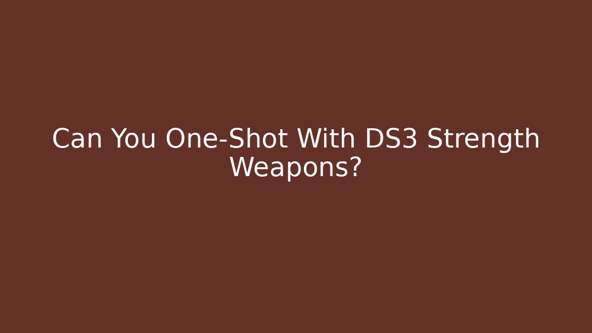 Can You One-Shot With DS3 Strength Weapons?