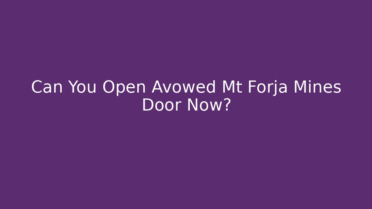 Can You Open Avowed Mt Forja Mines Door Now?